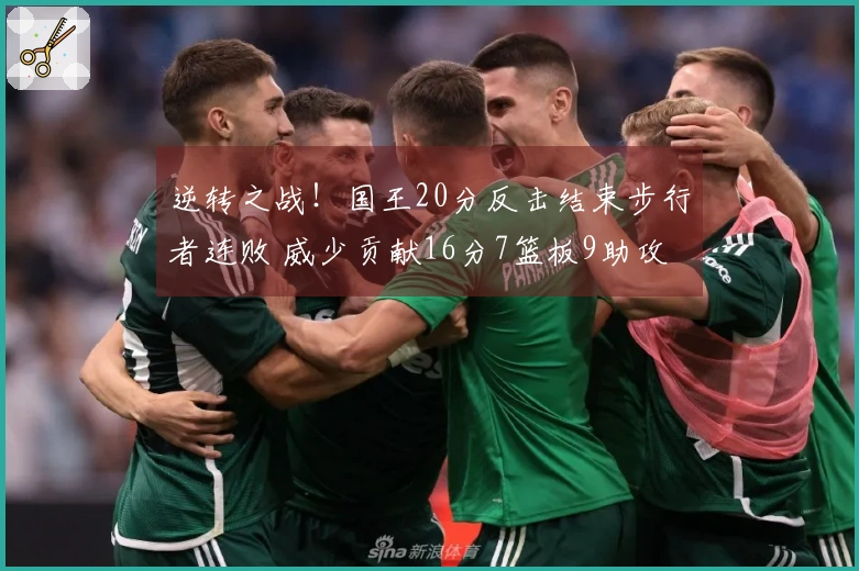 逆转之战！国王20分反击结束步行者连败 威少贡献16分7篮板9助攻 卡特末节独砍22分