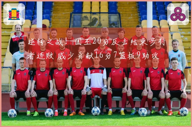 逆转之战！国王20分反击结束步行者连败 威少贡献16分7篮板9助攻 卡特末节独砍22分