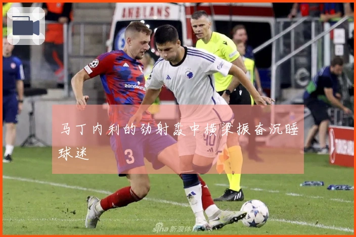 马丁内利的劲射轰中横梁振奋沉睡球迷